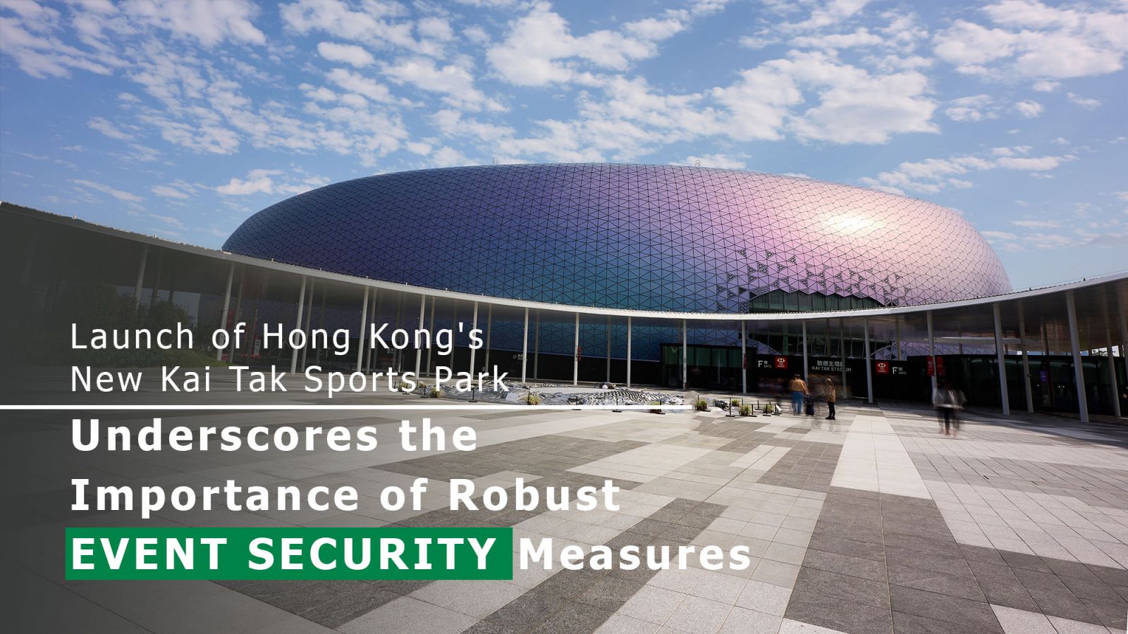 Launch of Hong Kong's New Kai Tak Sports Park Underscores the Importance of Robust Event Security Measures | Guardforce